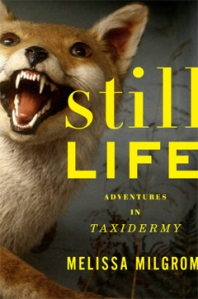 Still Life: Adventures in Taxidermy by Melissa Milgrom